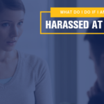 What do I do if I am Being Harassed at Work?