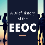 A Brief History of the Equal Employment Opportunity Commission (EEOC)